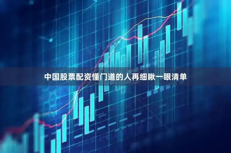 中国股票配资懂门道的人再细瞅一眼清单